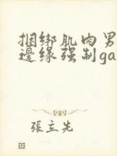 捆绑肌肉男榨精边缘强制gay