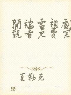 开端电视剧在线观看免费完整版高清