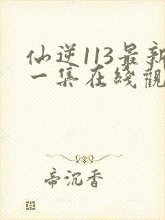 仙逆113最新一集在线观看