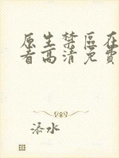 原生禁区在线观看高清免费完整版韩