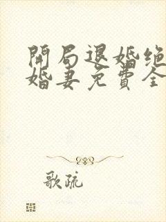 开局退婚绝色未婚妻免费全文阅读