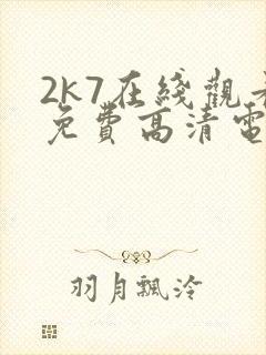 2k7在线观看免费高清电视剧软件