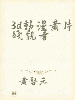 3d动漫黄片在线观看