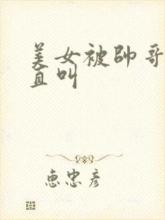 美女被帅哥操的直叫