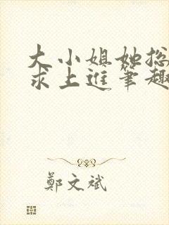 大小姐她总是不求上进笔趣阁小说