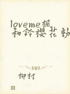 loveme枫和铃樱花动漫