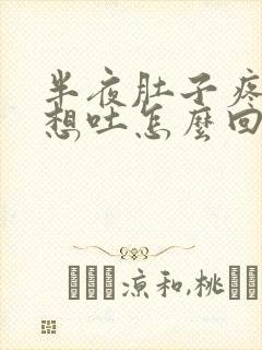 半夜肚子疼恶心想吐怎么回事