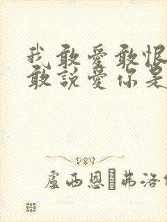 我敢爱敢恨却不敢说爱你是什么歌