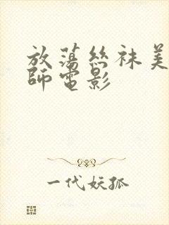 放荡丝袜美腿老师电影