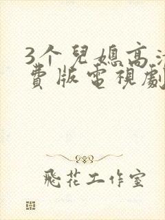 3个儿媳高清免费版电视剧在线观看封面