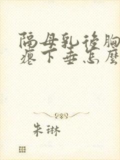 隔母乳后胸部干瘪下垂怎么办