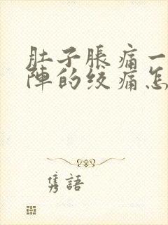 肚子胀痛一阵一阵的绞痛怎么办