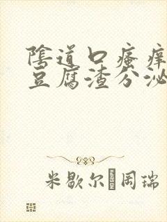 阴道口瘙痒并且豆腐渣分泌物