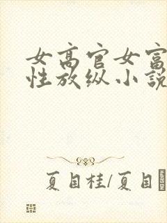 女高官女富婆的性放纵小说阅读