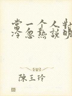 当一个人对你忽冷忽热说明什么