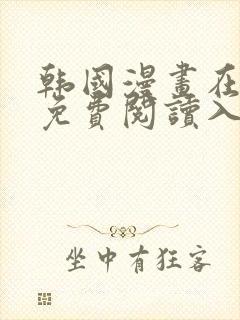 韩国漫画在线版免费阅读入口网站