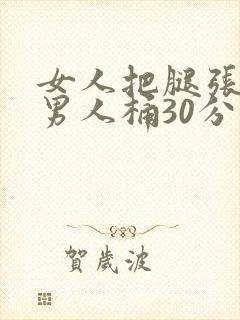 女人把腿张开让男人桶30分钟
