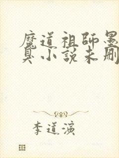 魔道祖师墨香铜臭小说未删减在线看