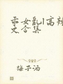 乖女乱l高辣h文合集封面