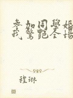 参加同学婚礼,我惊艳全场 短剧封面