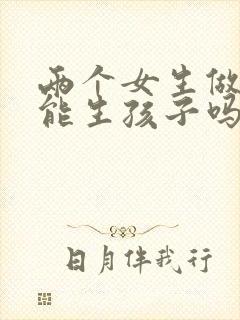 两个女生做试管能生孩子吗