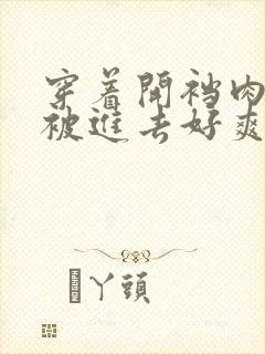 穿着开裆肉丝袜被进去好爽