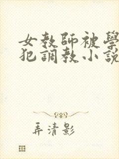 女教师被学生侵犯调教小说