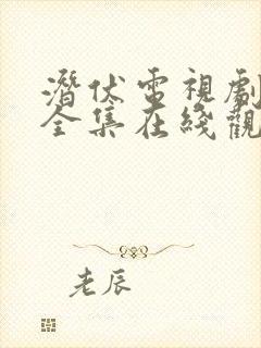 潜伏电视剧免费全集在线观看不卡顿