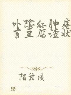 外阴红肿瘙痒还有豆腐渣状的分泌物