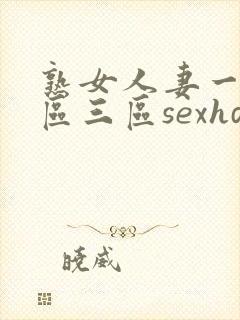 熟女人妻一区二区三区sexhd