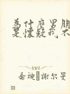 为什么男朋友老是怀疑我不相信我