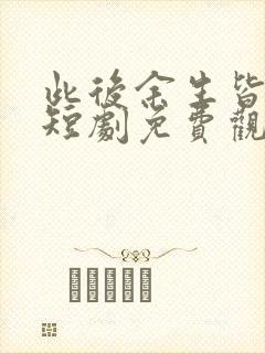 此后余生皆孤寂短剧免费观看