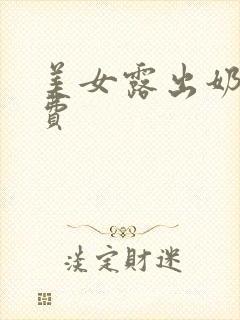 美女露出奶头免费