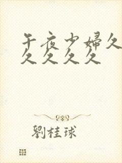 午夜少妇久久久久久久久