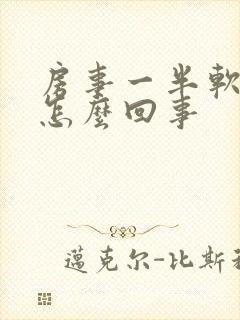 房事一半软了是怎么回事