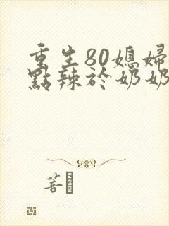 重生80媳妇有点辣于奶奶结局