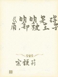 《明明是碍事配角,却被王子宠爱了》