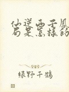 仙逆西子凤的结局是怎样的