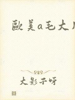 欧美a毛大片