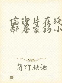 伦理片在线观看邻居家的小媳妇