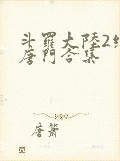 斗罗大陆2绝世唐门合集