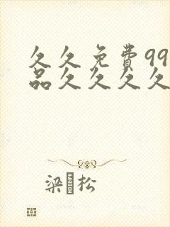 久久免费99精品久久久久久