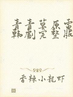 青青草原电视剧韩剧完整版