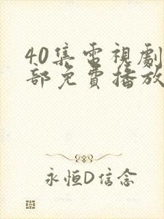 40集电视剧全部免费播放