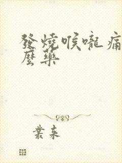 发烧喉咙痛吃什么药