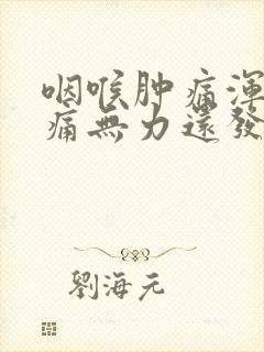 咽喉肿痛浑身酸痛无力还发热