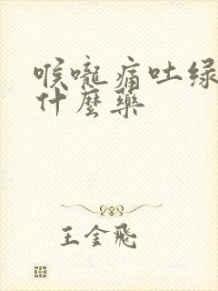 喉咙痛吐绿痰吃什么药