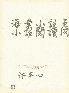 海棠小说免费的小说阅读网站