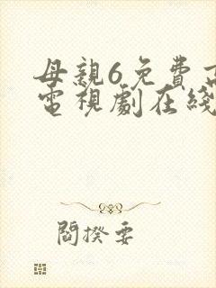 母亲6免费高清电视剧在线播放最新章节