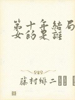 第十年结局那个女的是谁